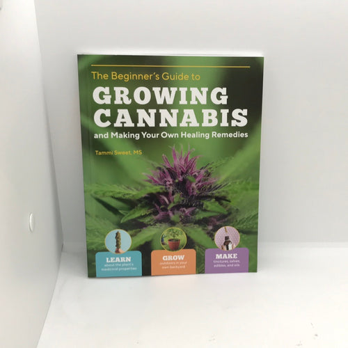 The beginner’s guide to growing Cannabis and making your own healing remedies,